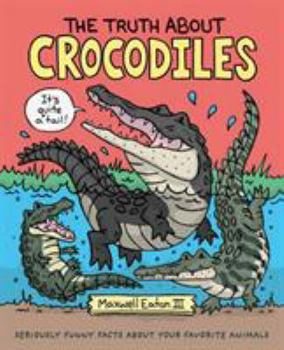 Hardcover The Truth about Crocodiles: Seriously Funny Facts about Your Favorite Animals Book