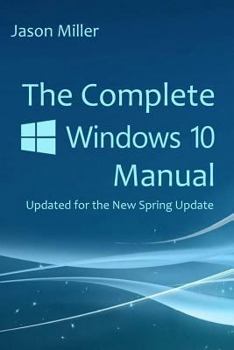 Paperback The Complete Windows 10 Manual: Updated for the new Spring Update Book