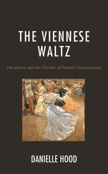 Hardcover The Viennese Waltz: Decadence and the Decline of Austria's Unconscious Book