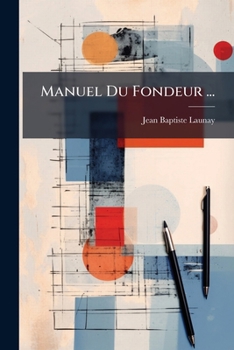 Paperback Manuel Du Fondeur ...: Ouvrage Orné D'un Grand Nombre De Planches ...... [French] Book
