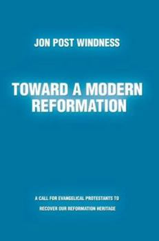 Toward a Modern Reformation: A call for evangelical Protestants to recover our Reformation heritage