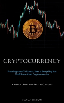 Paperback Cryptocurrency: From Beginners To Experts, Here Is Everything You Need Know About Cryptocurrencies (A Manual For Using Digital Currency) Book