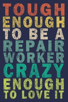 Tough Enough to Be a Repair Worker Crazy Enough to Love It: Funny Vintage Repair Workers Journal Gift