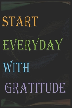 START EVERYDAY WITH GRATITUDE: START EVERYDAY WITH GRATITUDE motivation gift / birthday gift / Friendship gift /  Lined Notebook / Journal Gift, 100 Pages, 6x9, Soft Cover, Matte Finish