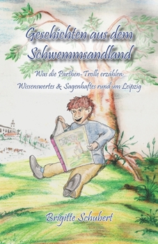 Paperback Geschichten aus dem Schwemmsandland: Was die Parthen-Trolle erzählen: Wissenswertes & Sagenhaftes rund um Leipzig [German] Book