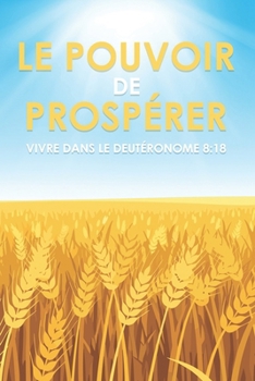 Le pouvoir de prospérer: Vivre dans le Deutéronome 8:18 (Attraction spirituelle) (French Edition)