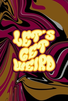Paperback Let's Get Weird: All Purpose 6x9 Blank Lined Notebook Journal Way Better Than A Card Trendy Unique Gift Color Texture Psychedelic Book