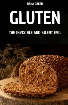 Paperback Gluten. the Invisible and Silent Evil: Why Gluten Is Bad and Why It's Better to Prefer a Gluten-Free Diet Book