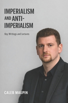 Paperback Imperialism and Anti-Imperialism: Key Writings and Lectures from Caleb Maupin Book