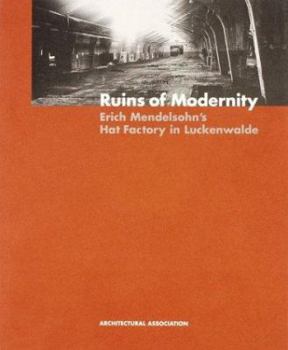 Paperback Ruins of Modernity: Erich Mendelsohn's Hat Factory in Luckenwalde Book