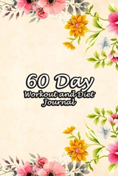 Paperback 60 Day Workout and Diet Journal: Daily Food and Fitness Log Notebook To Help You Track Exercise Meal & Activity and Calorie Counter - Floral Frame Cov Book