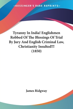 Paperback Tyranny In India! Englishmen Robbed Of The Blessings Of Trial By Jury And English Criminal Law, Christianity Insulted!!! (1850) Book