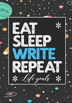 EAT SLEEP WRITE REPEAT LIFE GOALS: Notebook to Write In for Men - Women | Lined Paper | Motivational Quotes Journal (Inspirational Journals to Write In