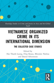 Vietnamese Organized Crime in Its International Dimension: The Collected Case Studies (Routledge Studies in Crime and Justice in Asia and the Global South)