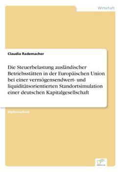 Die Steuerbelastung Auslandischer Betriebsstatten in Der Europaischen Union Bei Einer Vermogensendwert- Und Liquiditatsorientierten Standortsimulation Einer Deutschen Kapitalgesellschaft