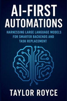 AI-First Automations: Harnessing Large Language Models for Smarter Backends and Task Replacement (Books on Tech)