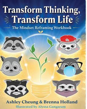 Transform Thinking, Transform Life: The Mindset Reframing Workbook