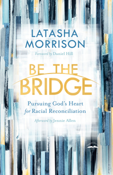 Paperback Be the Bridge: Pursuing God's Heart for Racial Reconciliation Book