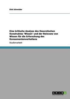 Paperback Eine kritische Analyse des theoretischen Konstruktes 'Wissen' und der Relevanz von Wissen für die Erforschung des Konsumentenverhaltens [German] Book