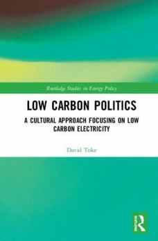 Hardcover Low Carbon Politics: A Cultural Approach Focusing on Low Carbon Electricity Book