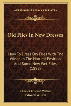 Old Flies in New Dresses: How to Dress Dry Flies With the Wings in the Natural Position and Some New