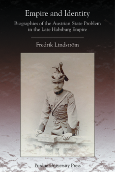 Empire and Identity: Biographies of the Austrian State Problem in the Late Habsburg Empire - Book  of the Central European Studies