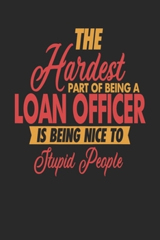 Paperback The Hardest Part Of Being An Loan Officer Is Being Nice To Stupid People: Loan Officer Notebook Loan Officer Journal 110 DOT GRID Paper Pages 6 x 9 Ha Book