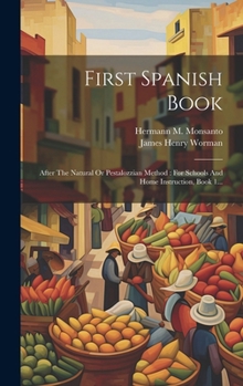 Hardcover First Spanish Book: After The Natural Or Pestalozzian Method: For Schools And Home Instruction, Book 1... [Spanish] Book