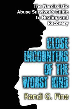 Close Encounters of the Worst Kind: The Narcissistic Abuse Survivors Guide to Healing and Recovery