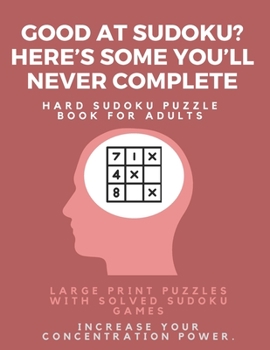 Paperback Good at Sudoku? Here's some you'll never complete - Hard Sudoku Puzzle Book for Adults: Large Print Puzzles with Solved Sudoku Games -: Fun & Fitness [Large Print] Book