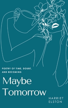 Paperback Maybe Tomorrow: Poetry of Time, Doubt and Becoming Book