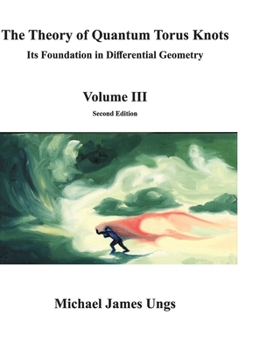 Hardcover The Theory of Quantum Torus Knots: Its Foundation in Differential Geometry-Volume III Book