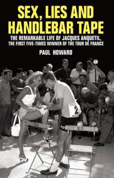 Hardcover Sex, Lies and Handlebar Tape: The Remarkable Life of Jacques Anquetil, the First Five-Times Winner of the Tour de France Book