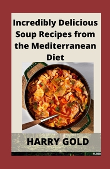 Paperback Incredibly Delicious Soup Recipes from the Mediterranean Diet: The Master chef guide Book