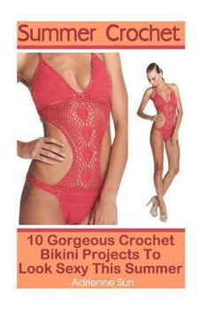 Paperback Summer Crochet 10 Gorgeous Crochet Bikini Projects to Look Sexy This Summer: (Crochet Bikini Pattern, Crochet Bikini Bottoms) Book