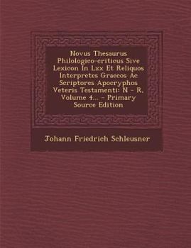 Paperback Novus Thesaurus Philologico-criticus Sive Lexicon In Lxx Et Reliquos Interpretes Graecos Ac Scriptores Apocryphos Veteris Testamenti: N - R, Volume 4. [Greek] Book