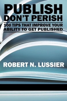 Hardcover Publish Don't Perish: 100 Tips That Improve Your Ability to Get Published (Hc) Book