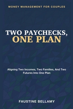 Two Paychecks, One Plan: Money Management for Couples - Aligning Two Incomes, Two Families, and Two Futures Into One Plan