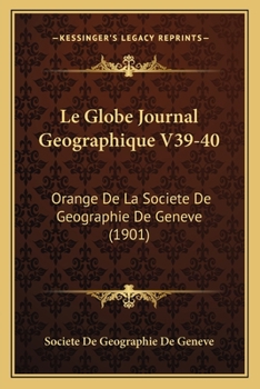 Paperback Le Globe Journal Geographique V39-40: Orange De La Societe De Geographie De Geneve (1901) [French] Book
