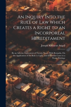 Paperback An Inquiry Into the Rule of Law Which Creates a Right to an Incorporeal Hereditament: By an Adverse Enjoyment of Twenty Years. With Remarks, On the Ap Book