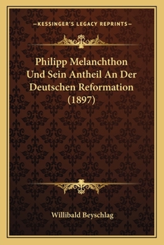 Paperback Philipp Melanchthon Und Sein Antheil An Der Deutschen Reformation (1897) [German] Book
