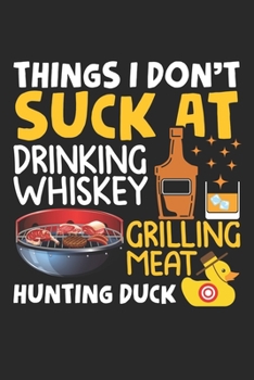 Things I don't suck: Hunting Duck Hunter Whiskey Drinker Meat Grilling Notebook 6x9 Inches 120 dotted pages for notes, drawings, formulas | Organizer writing book planner diary