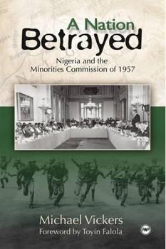 Paperback A Nation Betrayed: Nigeria and the Minorities Commission of 1957 Book