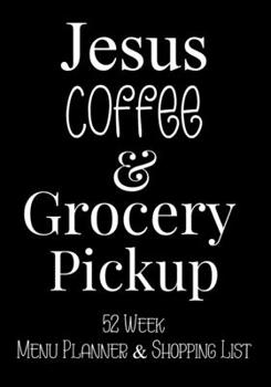 Jesus Coffee and Grocery Pickup 52 Week Meal Planner and Shopping List: Grocery Shopper Notebook