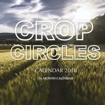 Crop Circles Calendar 2018: 16 Month Calendar