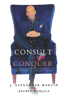 Paperback Consult to Conquer: The Client-First Strategy for Building a Business Empire Book