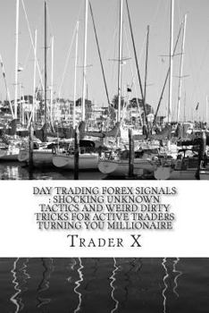 Paperback Day Trading Forex Signals: Shocking Unknown Tactics And Weird Dirty Tricks For Active Traders Turning You Millionaire: Four Hour Forex, Bust Your Book