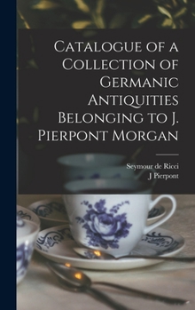 Hardcover Catalogue of a Collection of Germanic Antiquities Belonging to J. Pierpont Morgan Book
