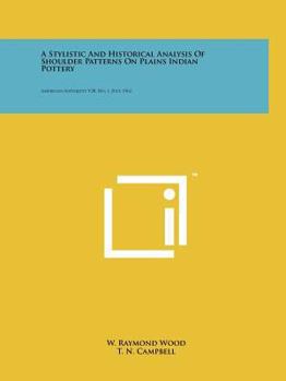 Paperback A Stylistic and Historical Analysis of Shoulder Patterns on Plains Indian Pottery: American Antiquity V28, No. 1, July, 1962 Book