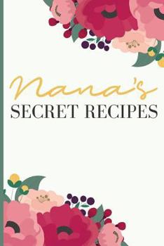 Nana' S Secret Recipes: Keep All Your Favorite Recipes in One Place!